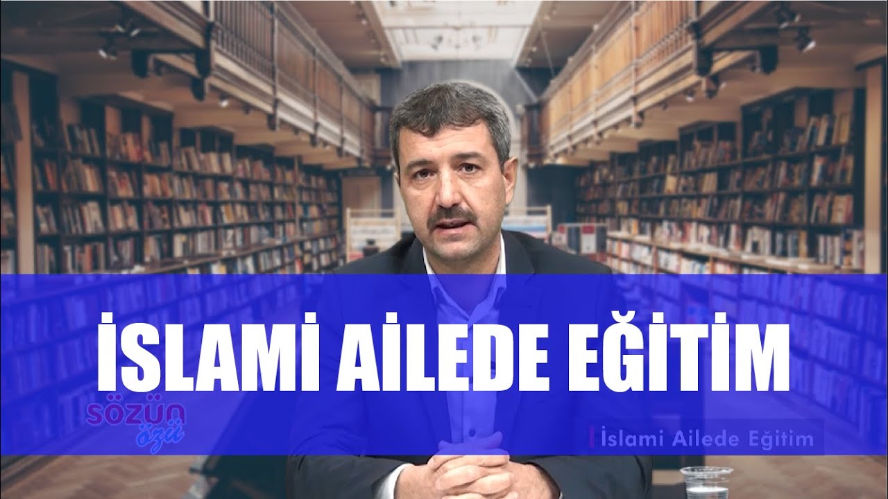 SÖZÜN ÖZÜ 11. BÖLÜM - İSLAMİ AİLEDE EĞİTİM