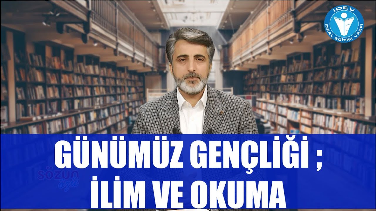 SÖZÜN ÖZÜ 15. BÖLÜM - GÜNÜMÜZ GENÇLİĞİ ; İLİM VE OKUMA
