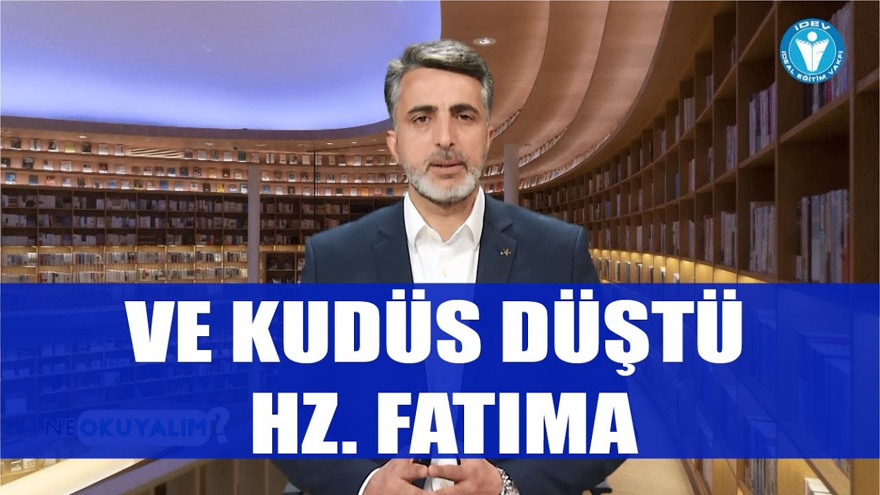 NE OKUYALIM 24.  BÖLÜM - VE KUDÜS DÜŞTÜ - HZ. FATIMA