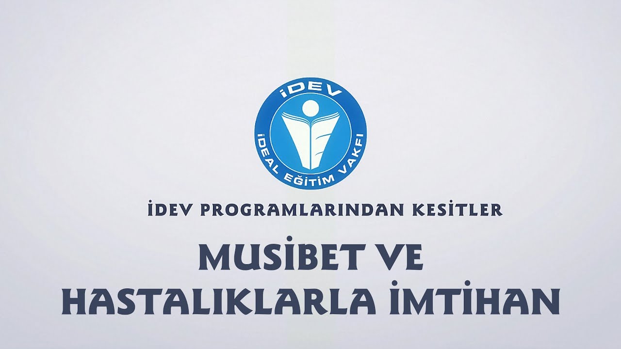 İDEV PROGRAMLARINDAN KESİTLER - SÖZÜN ÖZÜ - MUSİBET VE HASTALIKLARLA İMTİHAN