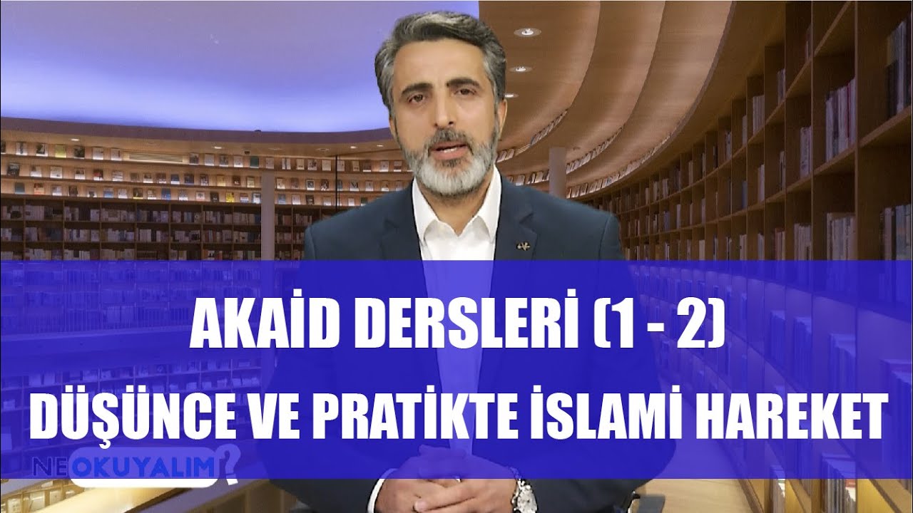 NE OKUYALIM 7. BÖLÜM AKAİD DERSLERİ (1 - 2) - DÜŞÜNCE VE PRATİKTE İSLAMİ HAREKET