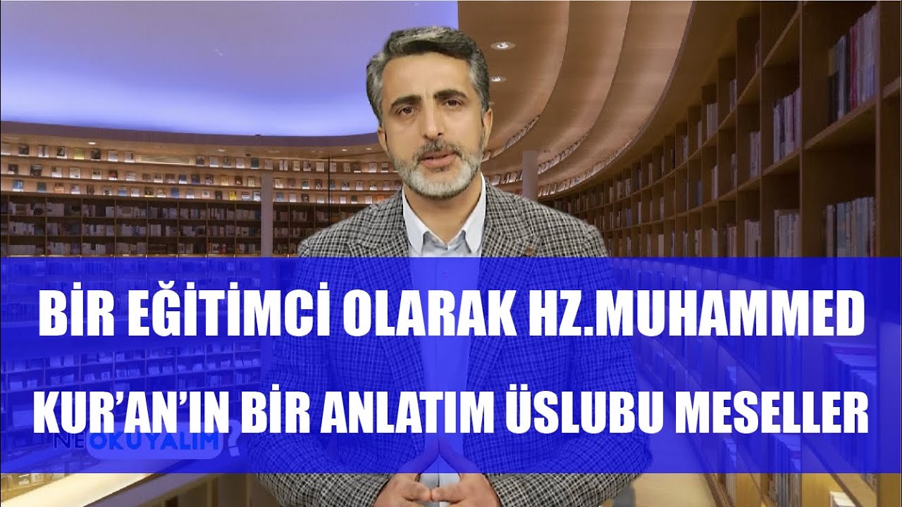 NE OKUYALIM 12. BÖLÜM - KUR'AN'IN BİR ANLATIM ÜSLUBU MESELLER - BİR EĞİTİMCİ OLARAK HZ. MUHAMMED