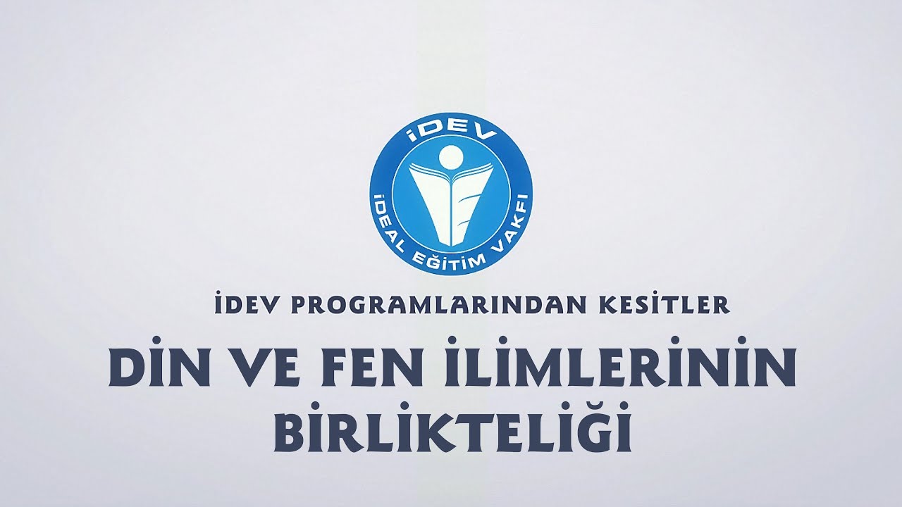 İDEV PROGRAMLARINDAN KESİTLER - SÖZÜN ÖZÜ - DİN VE FEN İLİMLERİNİN BİRLİKTELİĞİ