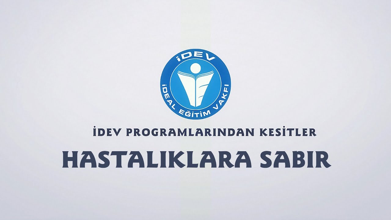 İDEV PROGRAMLARINDAN KESİTLER - SÖZÜN ÖZÜ - HASTALIKLARA SABIR