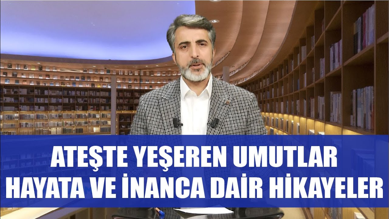 NE OKUYALIM 17.  BÖLÜM - ATEŞTE YEŞEREN UMUTLAR - HAYATA VE İNANCA DAİR HİKAYELER